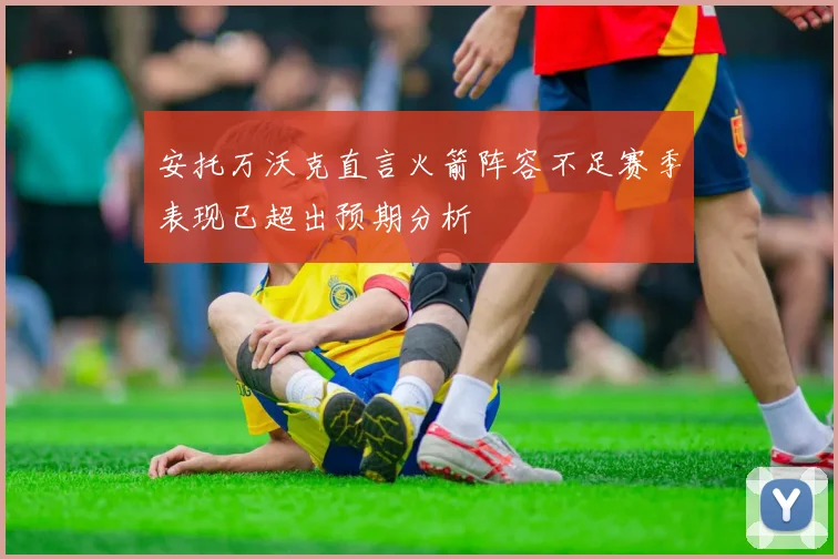 安托万沃克直言火箭阵容不足赛季表现已超出预期分析