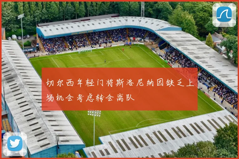 切尔西年轻门将斯洛尼纳因缺乏上场机会考虑转会离队
